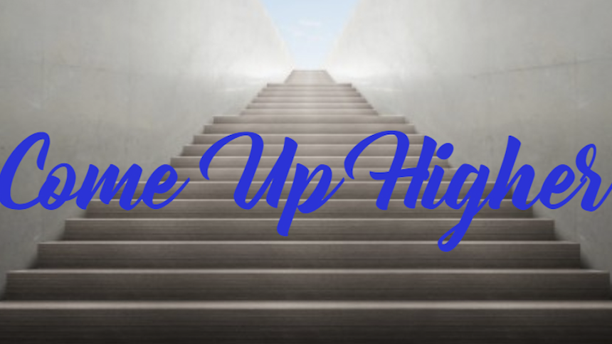 Image result for COME UP HIGHER