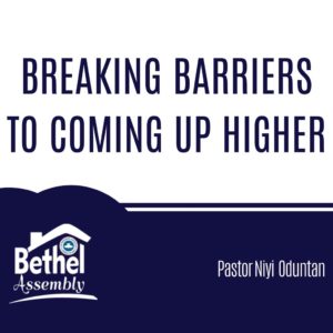 Breaking Barriers to Coming Up Higher