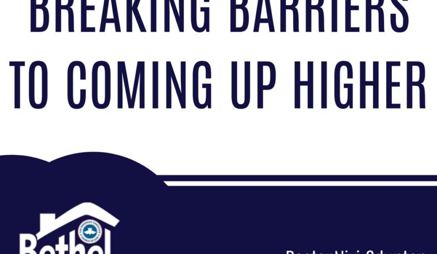 Breaking Barriers to Coming Up Higher