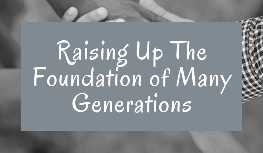 Raising Up the Foundation of Many Generations