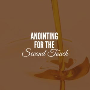 Anointing for the Second Touch